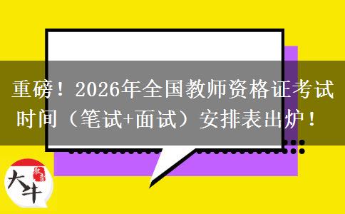 重磅！2026年全国教师资格证考试时间（笔试+面试）安排表出炉！