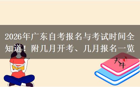 2026年广东自考报名与考试时间全知道！附几月开考、几月报名一览