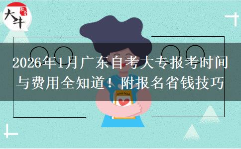 2026年1月广东自考大专报考时间与费用全知道！附报名省钱技巧
