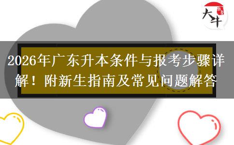 2026年广东升本条件与报考步骤详解！附新生指南及常见问题解答