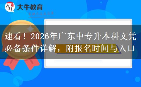 速看！2026年广东中专升本科文凭必备条件详解，附报名时间与入口