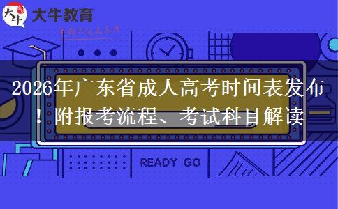 2026年广东省成人高考时间表发布！附报考流程、考试科目解读