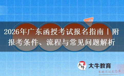2026年广东函授考试报名指南｜附报考条件、流程与常见问题解析