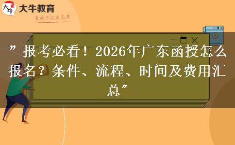 ”报考必看！2026年广东函授怎么报名？条件、流程、时间及费用汇总