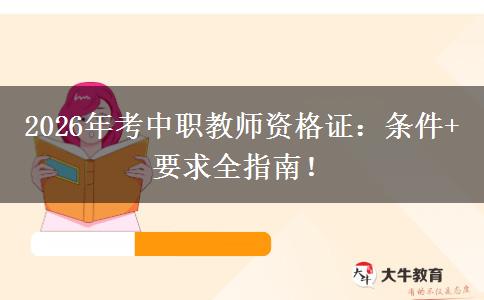 2026年考中职教师资格证：条件+要求全指南！