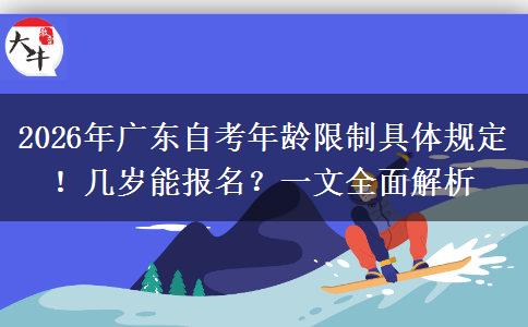 2026年广东自考年龄限制具体规定！几岁能报名？一文全面解析
