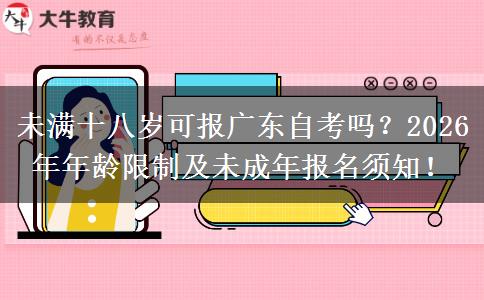 未满十八岁可报广东自考吗？2026年年龄限制及未成年报名须知！