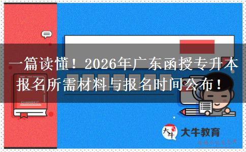 一篇读懂！2026年广东函授专升本报名所需材料与报名时间公布！