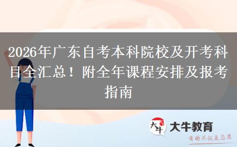 2026年广东自考本科院校及开考科目全汇总！附全年课程安排及报考指南