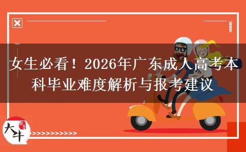 女生必看！2026年广东成人高考本科毕业难度解析与报考建议