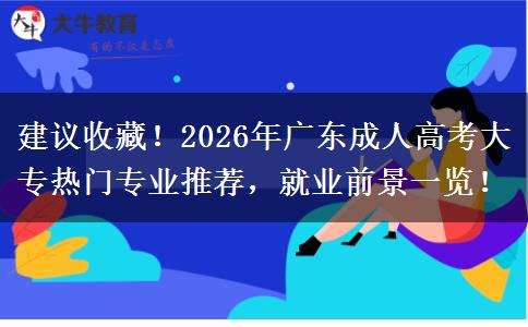 建议收藏！2026年广东成人高考大专热门专业推荐，就业前景一览！