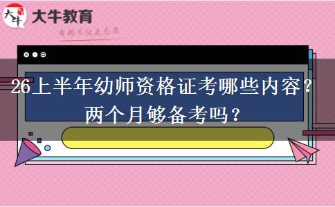 26上半年幼师资格证考哪些内容？两个月够备考吗？