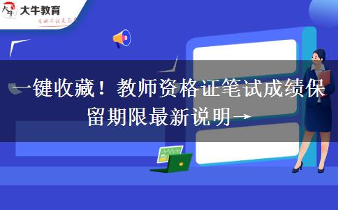 一键收藏！教师资格证笔试成绩保留期限最新说明→