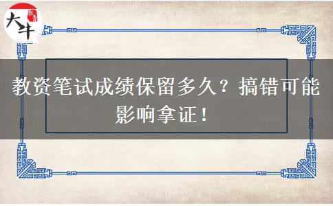 教资笔试成绩保留多久？搞错可能影响拿证！