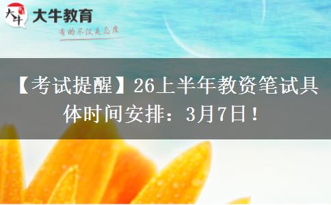 【考试提醒】26上半年教资笔试具体时间安排：3月7日！