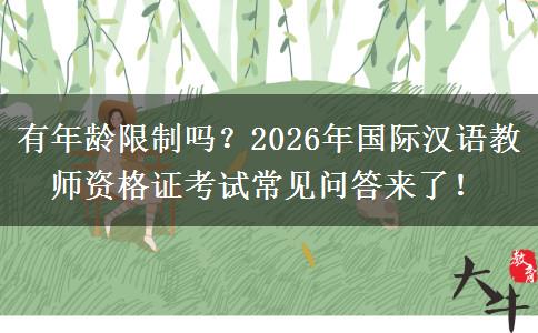 有年龄限制吗？2026年国际汉语教师资格证考试常见问答来了！