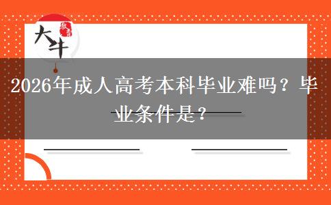 2026年成人高考本科毕业难吗？毕业条件是？