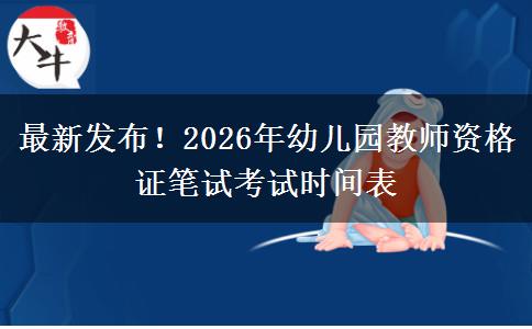 最新发布！2026年幼儿园教师资格证笔试考试时间表