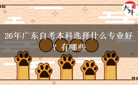 26年广东自考本科选择什么专业好？有哪些