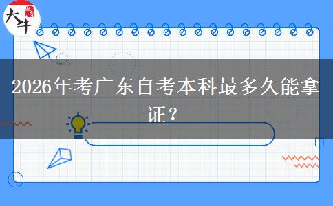 2026年考广东自考本科最多久能拿证？