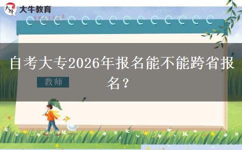自考大专2026年报名能不能跨省报名？