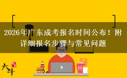 2026年广东成考报名时间公布！附详细报名步骤与常见问题
