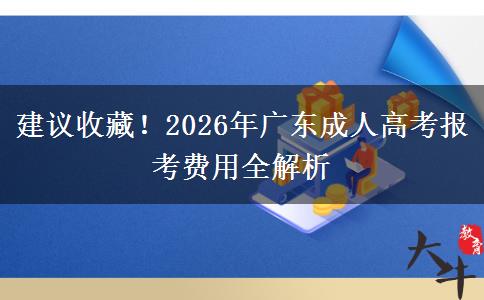 建议收藏！2026年广东成人高考报考费用全解析
