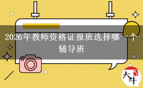 2026年教师资格证报班选择哪一个辅导班