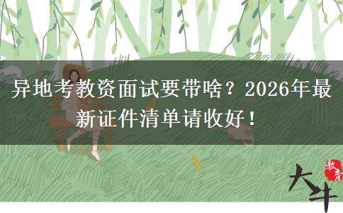 异地考教资面试要带啥？2026年最新证件清单请收好！