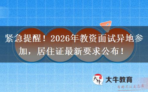 紧急提醒！2026年教资面试异地参加，居住证最新要求公布！