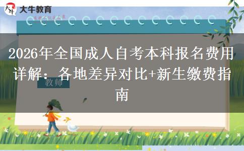 2026年全国成人自考本科报名费用详解：各地差异对比+新生缴费指南