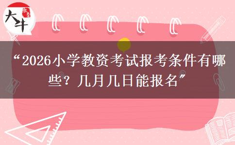 “2026小学教资考试报考条件有哪些？几月几日能报名