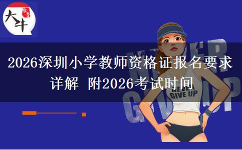 2026深圳小学教师资格证报名要求详解 附2026考试时间