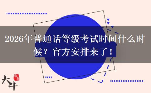 2026年普通话等级考试时间什么时候？官方安排来了！