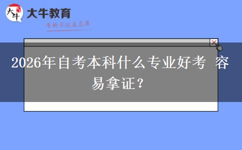 2026年自考本科什么专业好考 容易拿证？