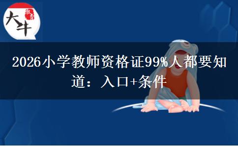 2026小学教师资格证99%人都要知道：入口+条件