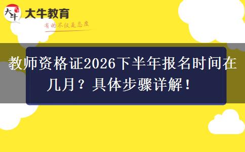 教师资格证2026下半年报名时间在几月？具体步骤详解！