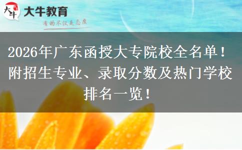 2026年广东函授大专院校全名单！附招生专业、录取分数及热门学校排名一览！