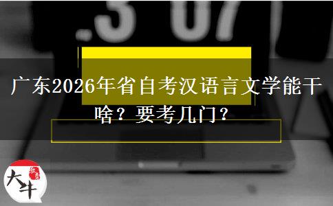 广东2026年省自考汉语言文学能干啥？要考几门？