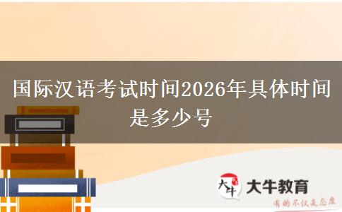 国际汉语考试时间2026年具体时间是多少号