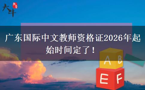 广东国际中文教师资格证2026年起始时间定了！