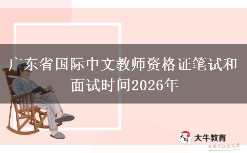 广东省国际中文教师资格证笔试和面试时间2026年