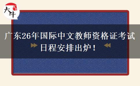 广东26年国际中文教师资格证考试日程安排出炉！