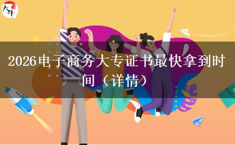 2026电子商务大专证书最快拿到时间（详情）