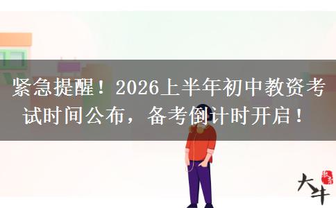 紧急提醒！2026上半年初中教资考试时间公布，备考倒计时开启！