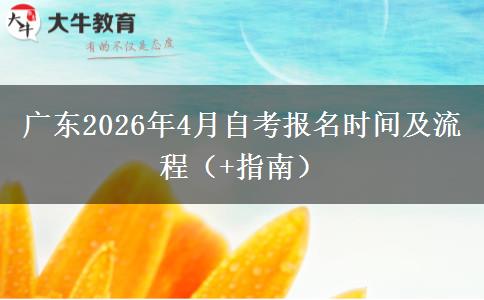 广东2026年4月自考报名时间及流程（+指南）