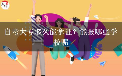 自考大专多久能拿证？能报哪些学校呢