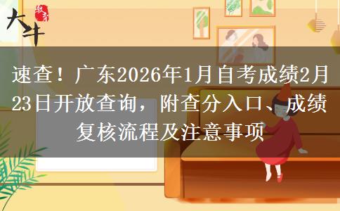 速查！广东2026年1月自考成绩2月23日开放查询，附查分入口、成绩复核流程及注意事项