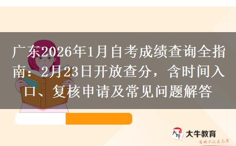 广东2026年1月自考成绩查询全指南：2月23日开放查分，含时间入口、复核申请及常见问题解答