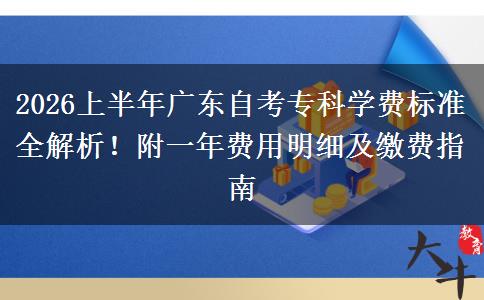 2026上半年广东自考专科学费标准全解析！附一年费用明细及缴费指南